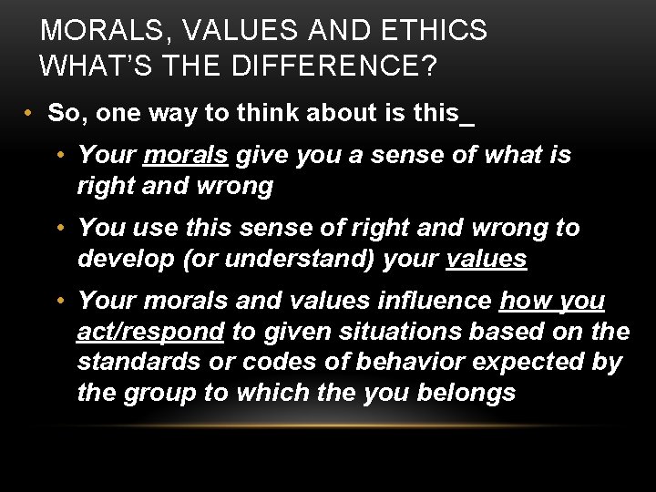 MORALS, VALUES AND ETHICS WHAT’S THE DIFFERENCE? • So, one way to think about