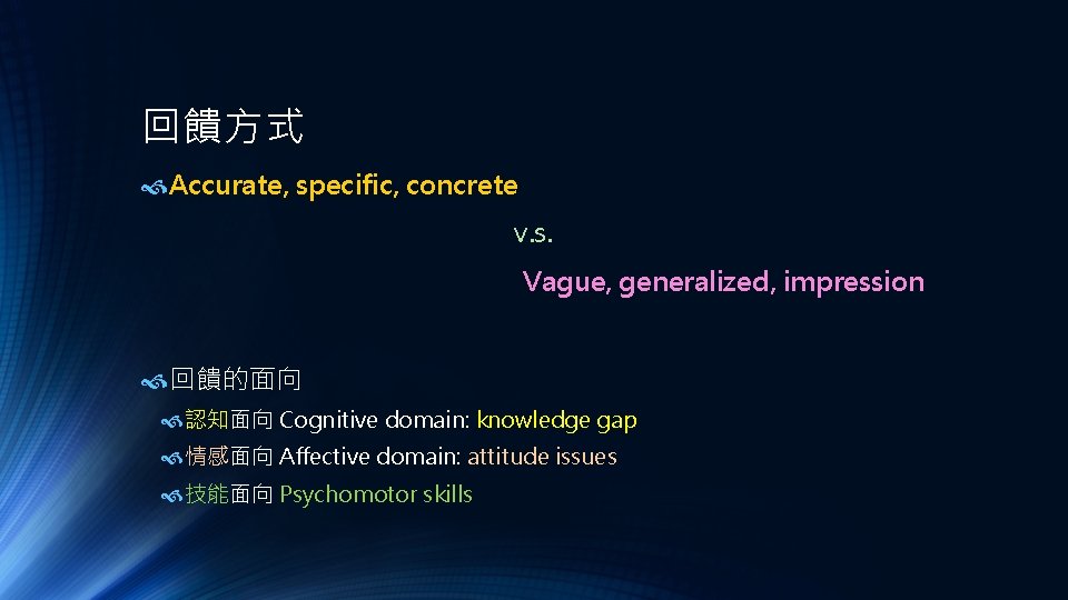 回饋方式 Accurate, specific, concrete v. s. Vague, generalized, impression 回饋的面向 認知面向 Cognitive domain: knowledge