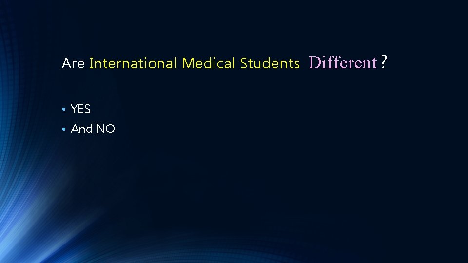 Are International Medical Students • YES • And NO Different ? 