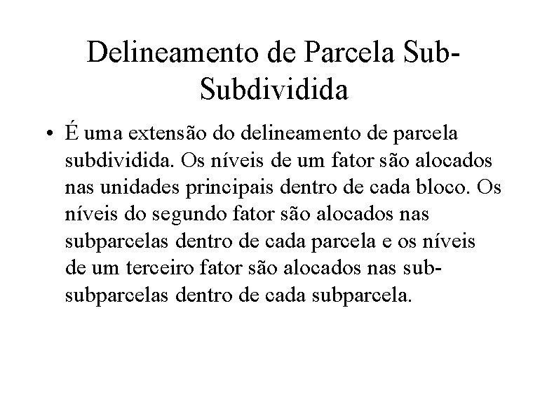 Delineamento de Parcela Subdividida • É uma extensão do delineamento de parcela subdividida. Os