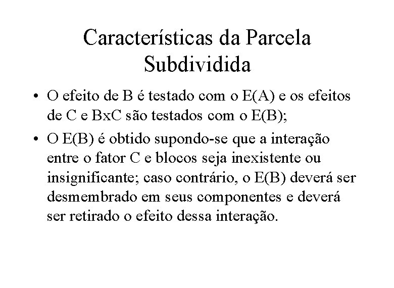 Características da Parcela Subdividida • O efeito de B é testado com o E(A)