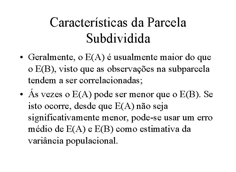 Características da Parcela Subdividida • Geralmente, o E(A) é usualmente maior do que o