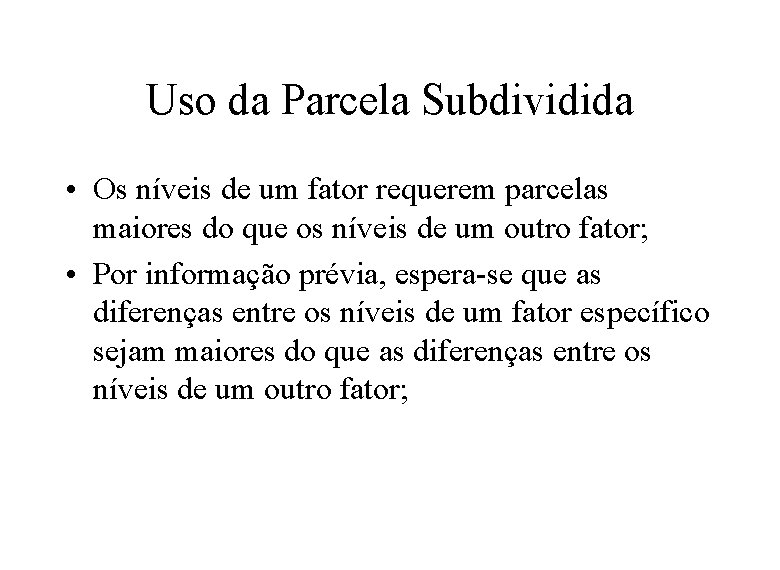 Uso da Parcela Subdividida • Os níveis de um fator requerem parcelas maiores do