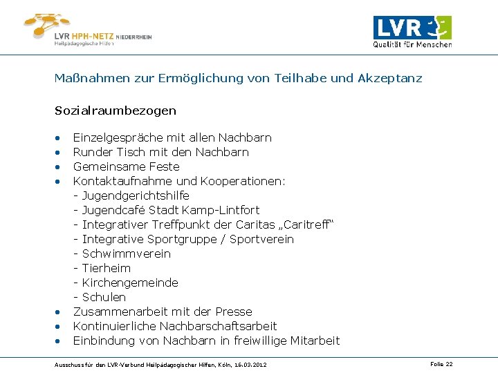 Maßnahmen zur Ermöglichung von Teilhabe und Akzeptanz Sozialraumbezogen • • Einzelgespräche mit allen Nachbarn