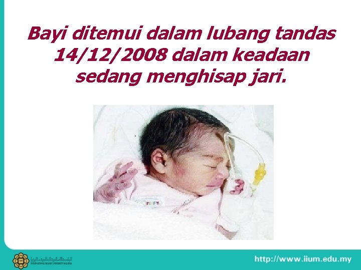 Bayi ditemui dalam lubang tandas 14/12/2008 dalam keadaan sedang menghisap jari. 