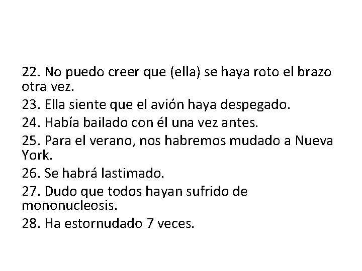 22. No puedo creer que (ella) se haya roto el brazo otra vez. 23.