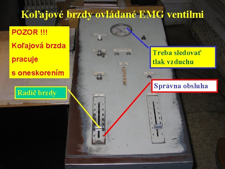 Koľajové brzdy ovládané EMG ventilmi POZOR !!! Koľajová brzda pracuje Treba sledovať tlak vzduchu