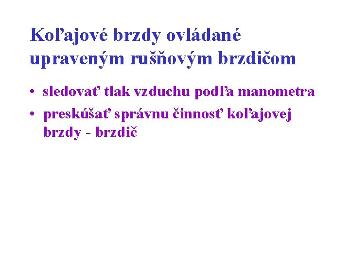 Koľajové brzdy ovládané upraveným rušňovým brzdičom • sledovať tlak vzduchu podľa manometra • preskúšať