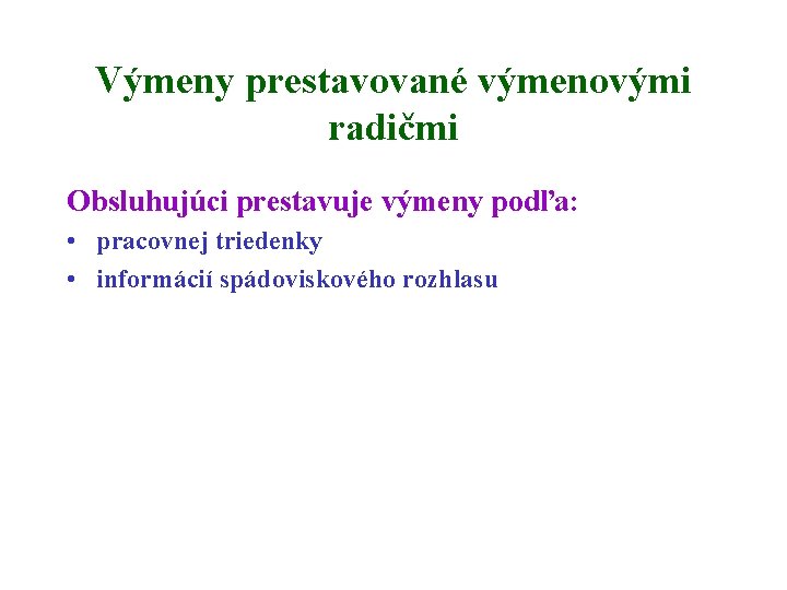 Výmeny prestavované výmenovými radičmi Obsluhujúci prestavuje výmeny podľa: • pracovnej triedenky • informácií spádoviskového