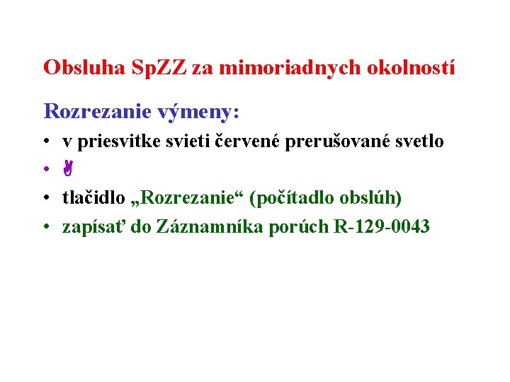 Obsluha Sp. ZZ za mimoriadnych okolností Rozrezanie výmeny: • • v priesvitke svieti červené