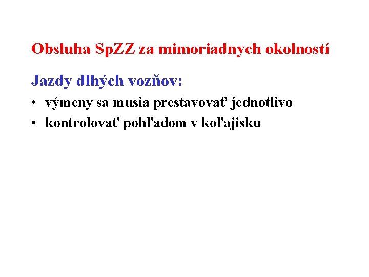 Obsluha Sp. ZZ za mimoriadnych okolností Jazdy dlhých vozňov: • výmeny sa musia prestavovať