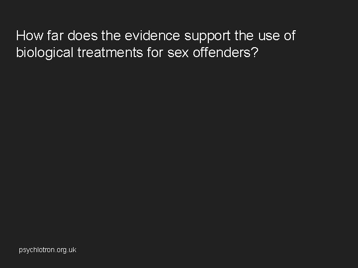 How far does the evidence support the use of biological treatments for sex offenders?