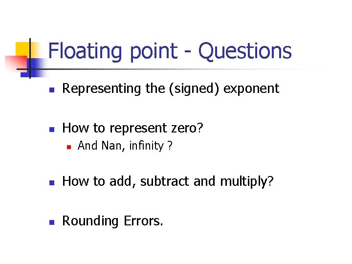Floating point - Questions n Representing the (signed) exponent n How to represent zero?