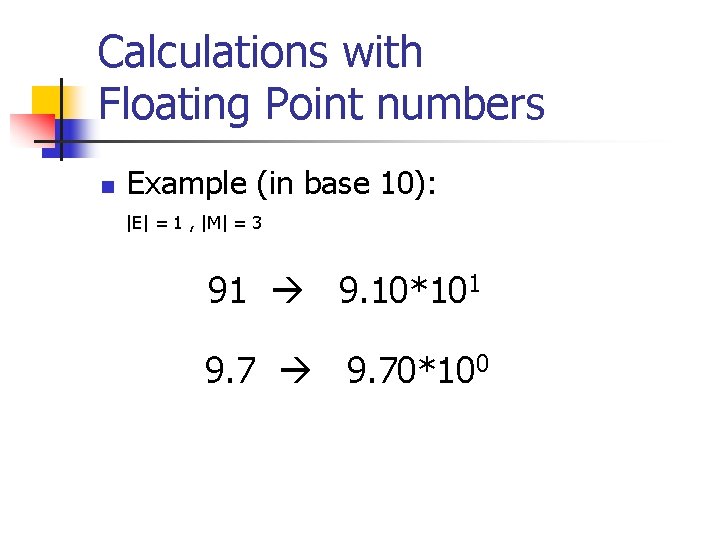 Calculations with Floating Point numbers n Example (in base 10): |E| = 1 ,