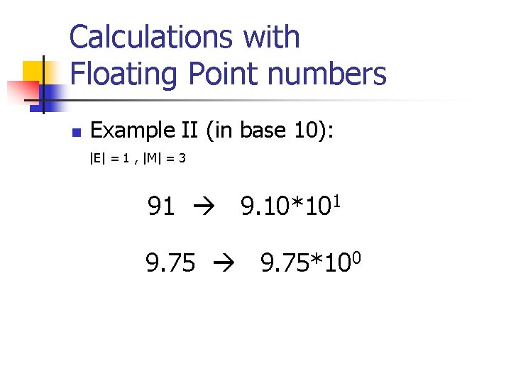 Calculations with Floating Point numbers n Example II (in base 10): |E| = 1