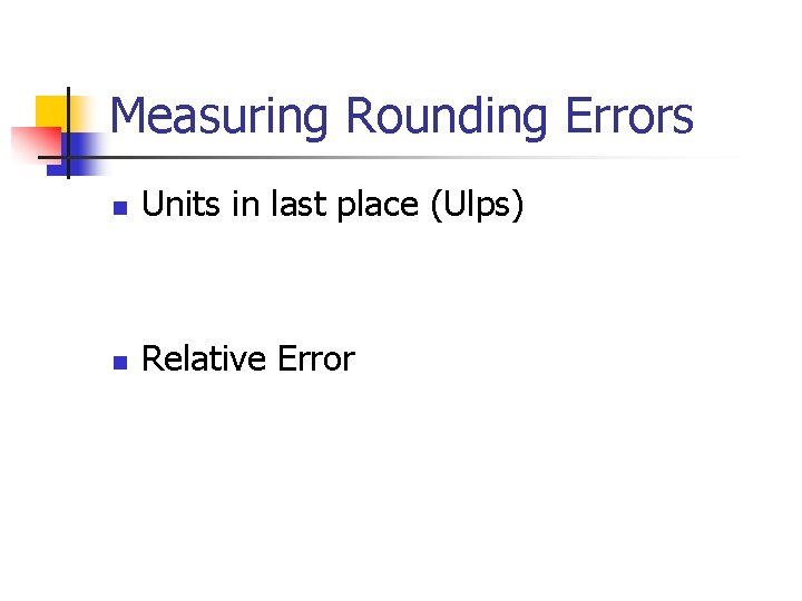 Measuring Rounding Errors n Units in last place (Ulps) n Relative Error 