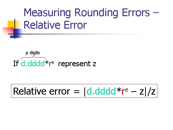 Measuring Rounding Errors – Relative Error p digits If d. dddd*re represent z Relative