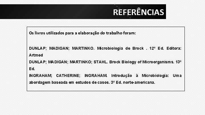 REFERÊNCIAS Os livros utilizados para a elaboração do trabalho foram: DUNLAP; MADIGAN; MARTINKO. Microbiologia