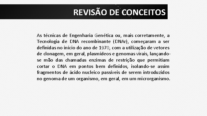 REVISÃO DE CONCEITOS As técnicas de Engenharia Genética ou, mais corretamente, a Tecnologia de