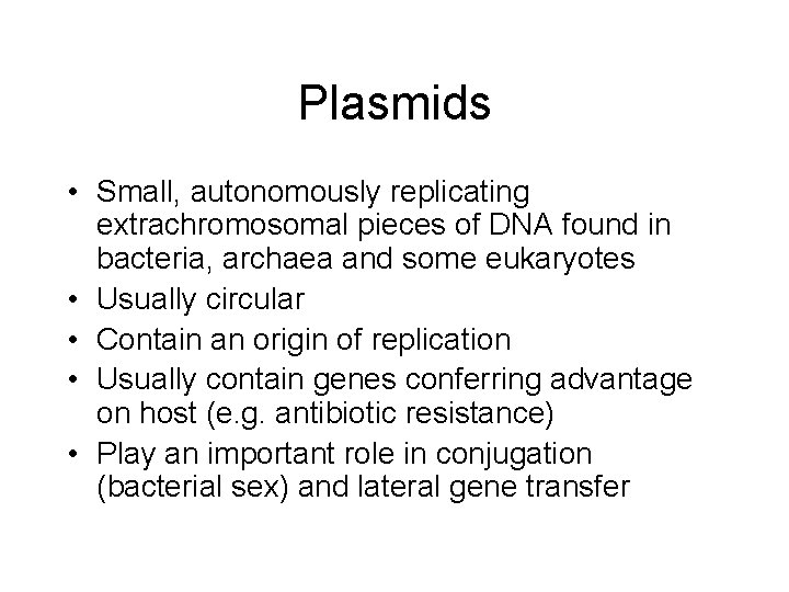 Plasmids • Small, autonomously replicating extrachromosomal pieces of DNA found in bacteria, archaea and