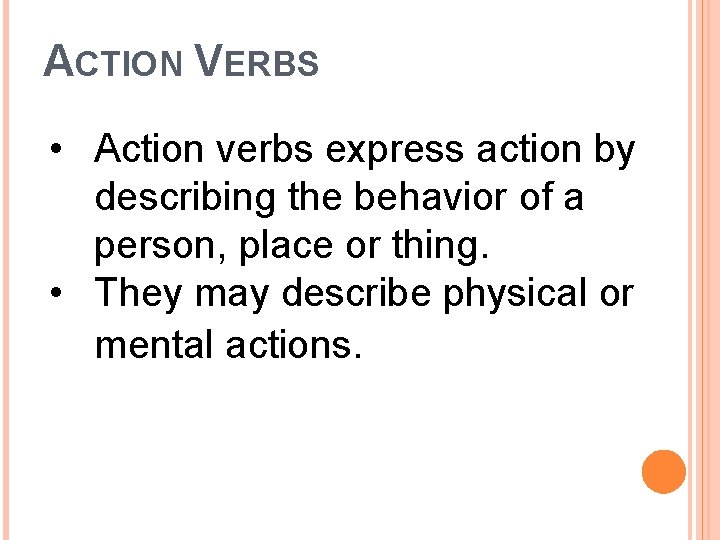 ACTION VERBS • Action verbs express action by describing the behavior of a person,