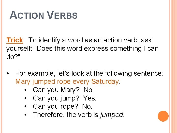 ACTION VERBS Trick: To identify a word as an action verb, ask yourself: “Does