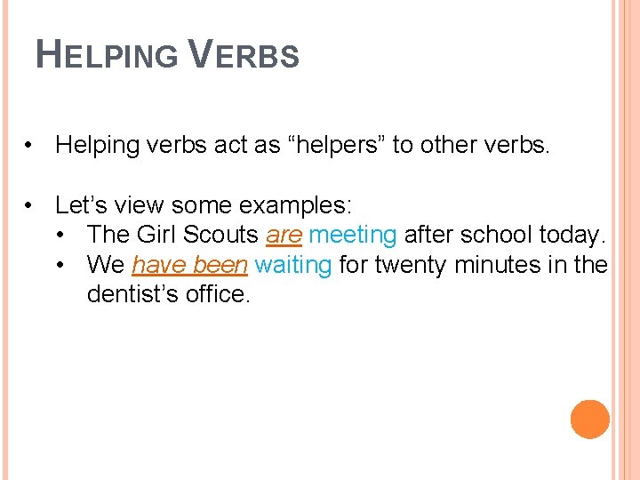 HELPING VERBS • Helping verbs act as “helpers” to other verbs. • Let’s view