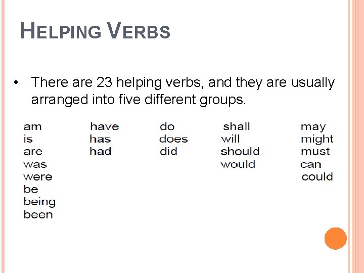 HELPING VERBS • There are 23 helping verbs, and they are usually arranged into