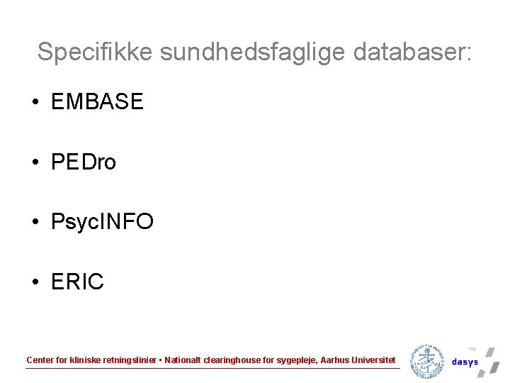 Specifikke sundhedsfaglige databaser: • EMBASE • PEDro • Psyc. INFO • ERIC Center for