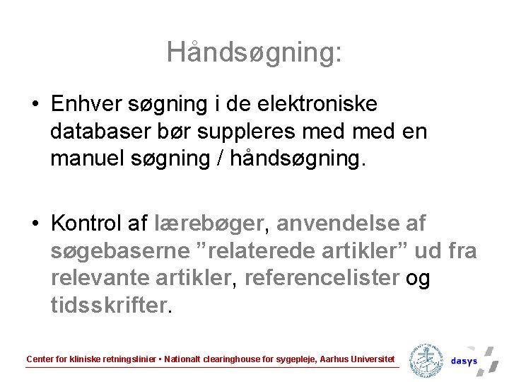 Håndsøgning: • Enhver søgning i de elektroniske databaser bør suppleres med en manuel søgning