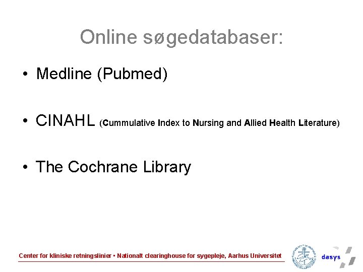 Online søgedatabaser: • Medline (Pubmed) • CINAHL (Cummulative Index to Nursing and Allied Health