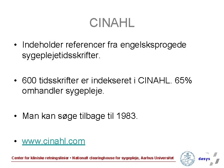 CINAHL • Indeholder referencer fra engelsksprogede sygeplejetidsskrifter. • 600 tidsskrifter er indekseret i CINAHL.