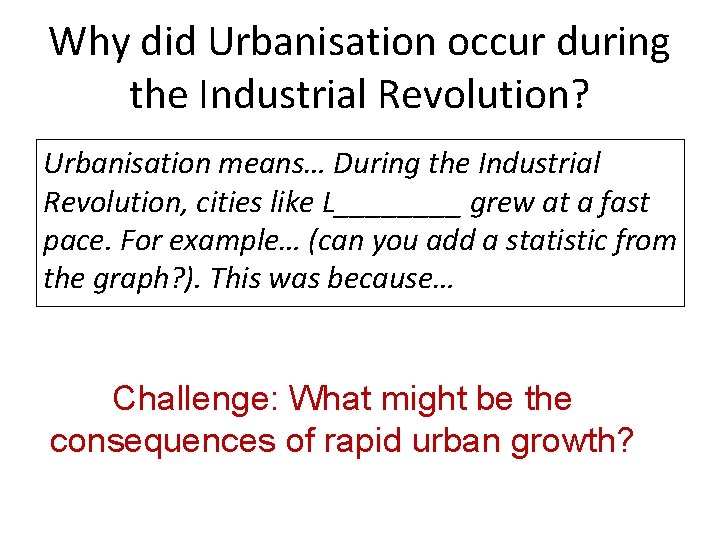 Why did Urbanisation occur during the Industrial Revolution? Urbanisation means… During the Industrial Revolution,