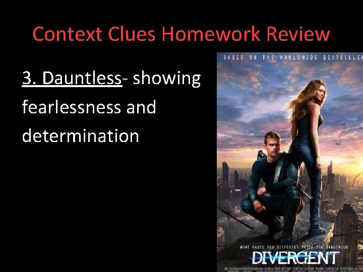 Context Clues Homework Review 3. Dauntless- showing fearlessness and determination 