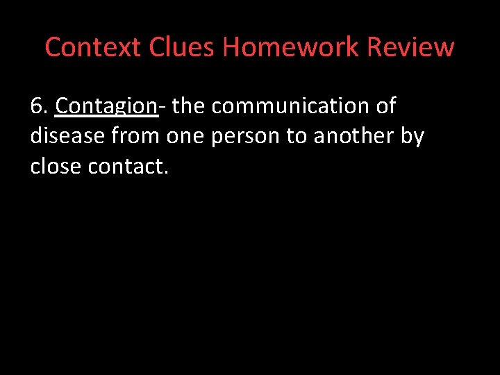Context Clues Homework Review 6. Contagion- the communication of disease from one person to