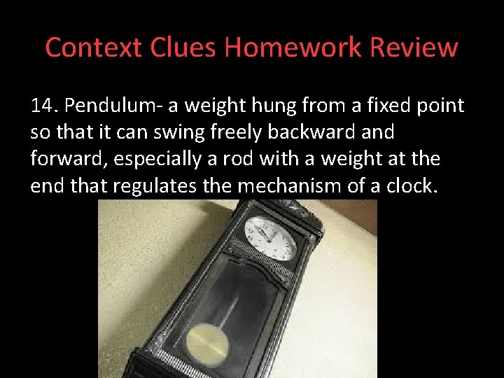 Context Clues Homework Review 14. Pendulum- a weight hung from a fixed point so