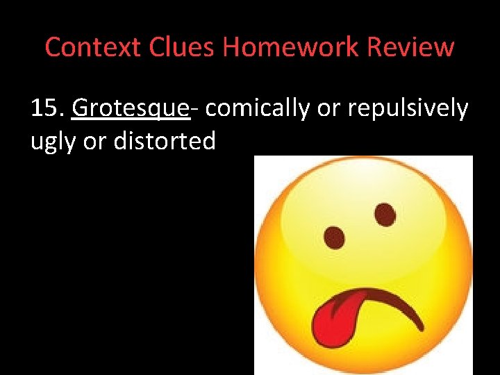 Context Clues Homework Review 15. Grotesque- comically or repulsively ugly or distorted 