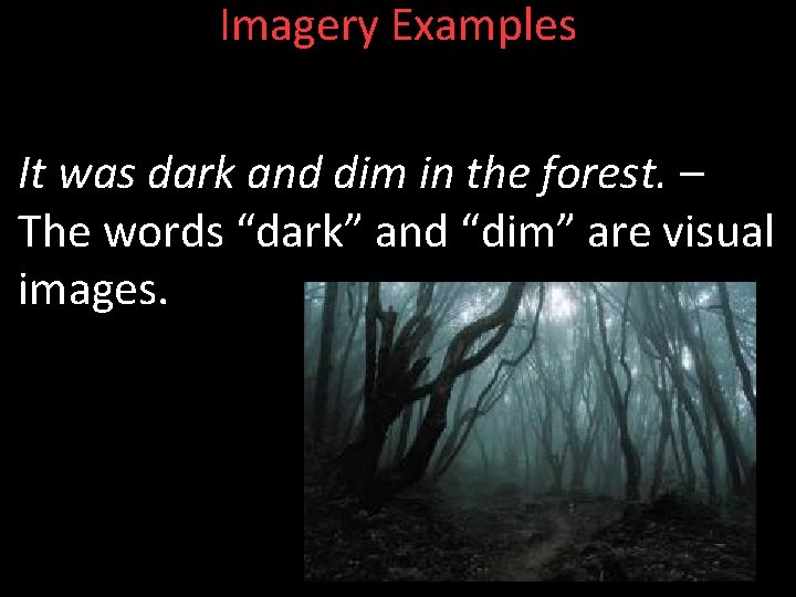 Imagery Examples It was dark and dim in the forest. – The words “dark”