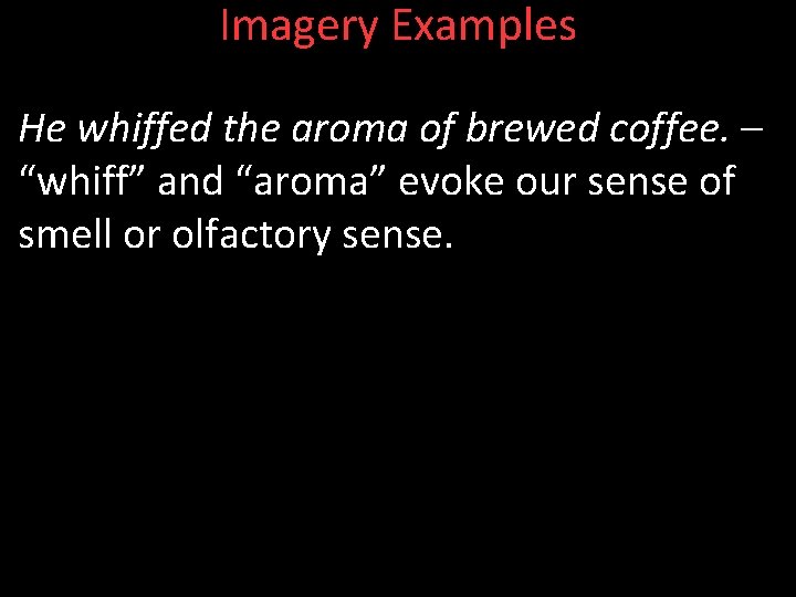 Imagery Examples He whiffed the aroma of brewed coffee. – “whiff” and “aroma” evoke