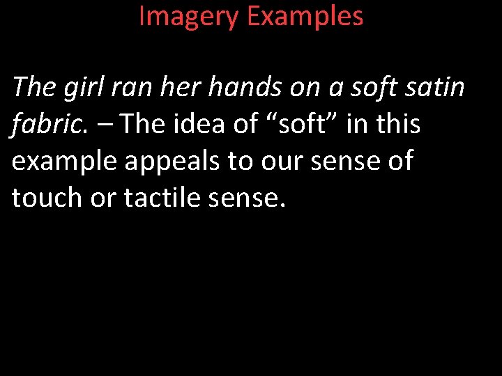 Imagery Examples The girl ran her hands on a soft satin fabric. – The