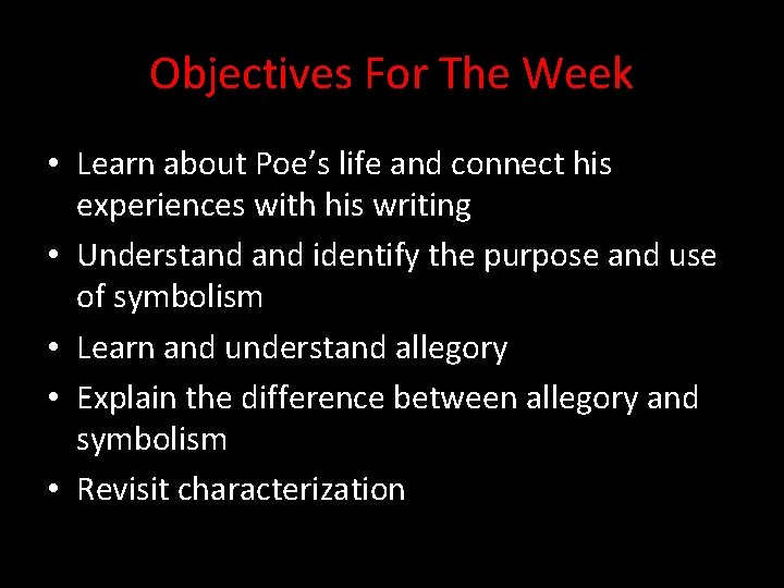 Objectives For The Week • Learn about Poe’s life and connect his experiences with
