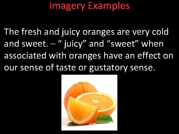 Imagery Examples The fresh and juicy oranges are very cold and sweet. – “