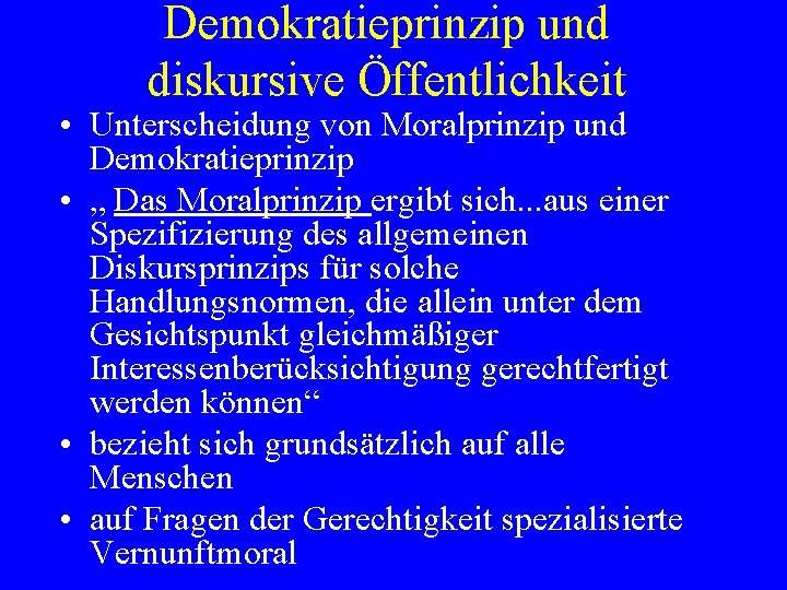 Demokratieprinzip und diskursive Öffentlichkeit • Unterscheidung von Moralprinzip und Demokratieprinzip • „ Das Moralprinzip