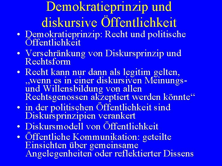 Demokratieprinzip und diskursive Öffentlichkeit • Demokratieprinzip: Recht und politische Öffentlichkeit • Verschränkung von Diskursprinzip