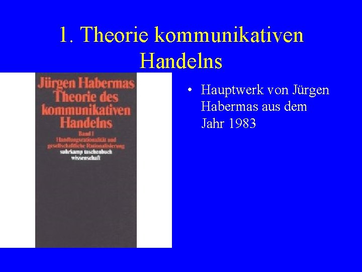 1. Theorie kommunikativen Handelns • Hauptwerk von Jürgen Habermas aus dem Jahr 1983 
