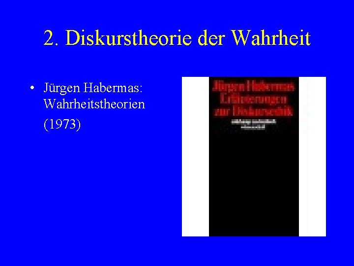 2. Diskurstheorie der Wahrheit • Jürgen Habermas: Wahrheitstheorien (1973) 