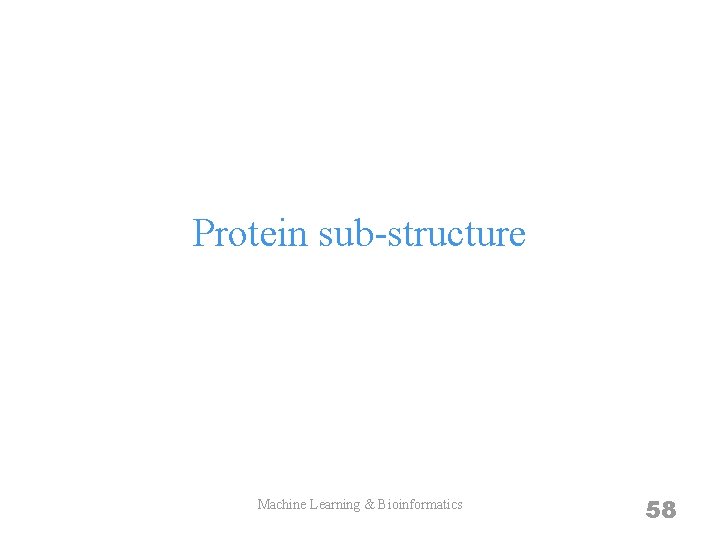 Protein sub-structure Machine Learning & Bioinformatics 58 