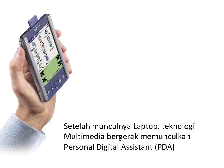 Setelah munculnya Laptop, teknologi Multimedia bergerak memunculkan Personal Digital Assistant (PDA) Setelah munculnya Laptop, teknologi Multimedia bergerak memunculkan Personal Digital Assistant (PDA)