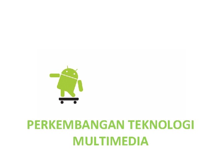 PERKEMBANGAN TEKNOLOGI MULTIMEDIA PERKEMBANGAN TEKNOLOGI MULTIMEDIA