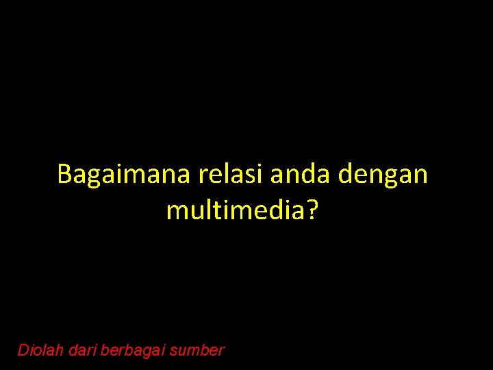 Bagaimana relasi anda dengan multimedia? Diolah dari berbagai sumber Bagaimana relasi anda dengan multimedia? Diolah dari berbagai sumber
